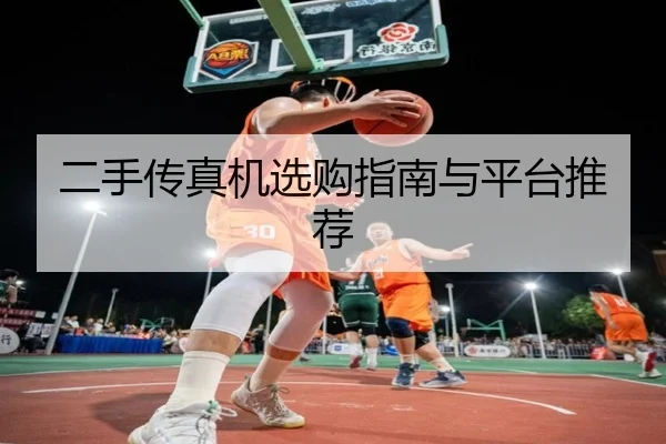 二手传真机选购指南与平台推荐